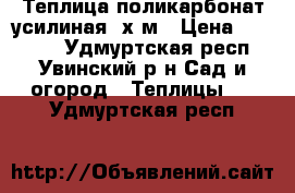 Теплица поликарбонат усилиная 3х6м › Цена ­ 11 500 - Удмуртская респ., Увинский р-н Сад и огород » Теплицы   . Удмуртская респ.